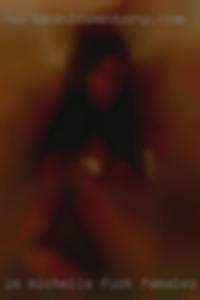 Im michelle fuck females and im new here.